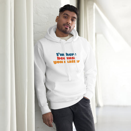 Here Because You Matter Unisex Hoodie